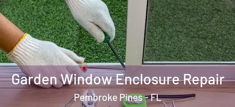  Garden Window Enclosure Repair Pembroke Pines - FL