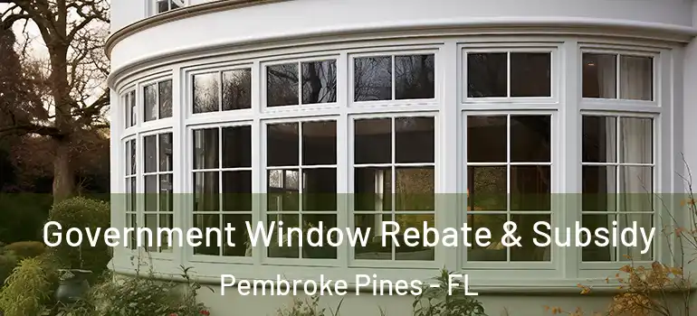  Government Window Rebate & Subsidy Pembroke Pines - FL